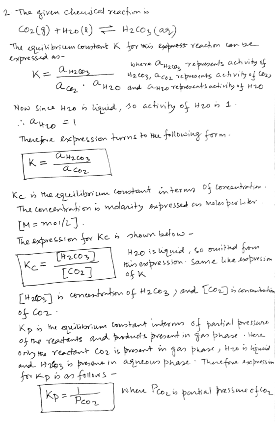 2. The where a Halez a H2603 given chemical reaction is CO2(g) + H20(1) I H2CO3(ar) The equilibrium constant K for this expre