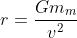 r = \frac{Gm_m}{v^2}