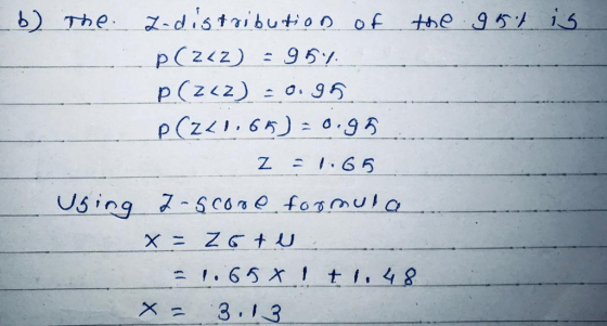 b) the zodistribution of the 95t is p(242) = 954. p(222) - 0.95 P(ZL1.65) = 0.95 z = 1.65 Using z-score formula x = ZGt u. 1.