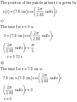 The position of the paticle at time t is given by 78m) ad 2.88 c) The time for 0 is 0=(78 cm)cos( rad/s) 2.88 -raars It =- 2.