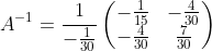 A^{-1}= \frac{1}{-\frac{1}{30}}\begin{pmatrix}-\frac{1}{15}&-\frac{4}{30}\\ -\frac{4}{30}&\frac{7}{30}\end{pmatrix}