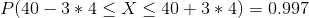 P(40 – 3*4< X < 40+3 * 4) = 0.997
