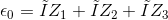 \epsilon_0 = \tilde{I}Z_1+\tilde{I}Z_2+\tilde{I}Z_3