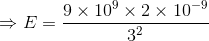 \Rightarrow E = \frac{9\times10^{9}\times2\times10^{-9}}{3^2}