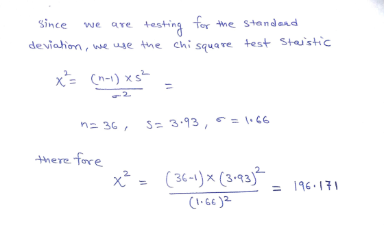 ince we ae estin g Tor e Stand aasd on, we ase the chi square test Ststic deviahon here Tore X2= (36-1) x (3-93)2-196.171 662