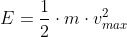 E=\frac{1}{2}\cdot m\cdot v_{max}^{2}