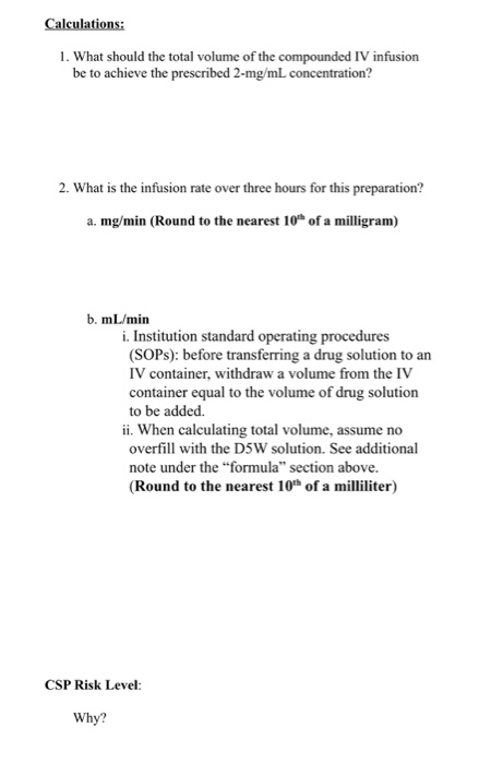 Calculations: 1. What should the total volume of the compounded IV infusion be to achieve the prescribed 2-mg/mL concentratio