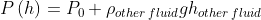 P \left ( h \right )=P_{0}+\rho_{other\, fluid} g h_{other \, fluid}
