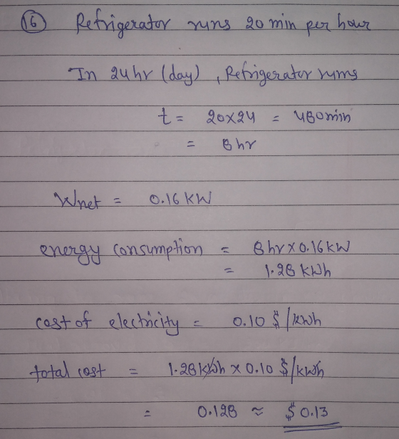 6 runs 20 min hour Refrigerator runs In Qu hr (day) , Refrigerator rums t= 90x24 upomin Bhr Whet = 0.16KW energy consumption