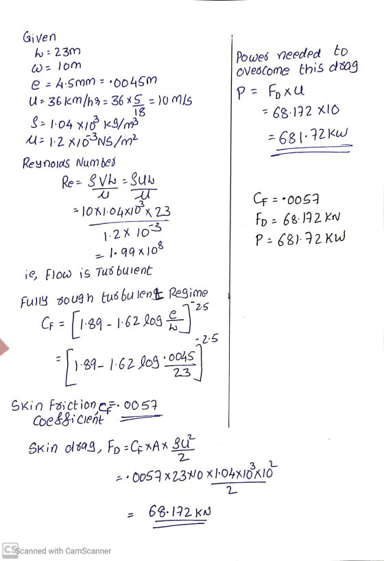 Given W=23m W=lom e - 4.5mm =.0045m U= 36 km/19 = 36x5 = lo mis S=1.04 x103k9/103 U= 12X103Ns/m² Reynolds Number Re=SV = SUL