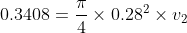0.3408 = \frac{\pi }{4}\times 0.28^{2}\times v_{2}