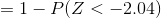=1-P(Z< -2.04)