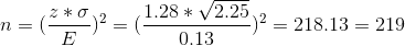 n=(\frac{z*\sigma}{E})^2=(\frac{1.28*\sqrt{2.25}}{0.13})^2=218.13=219