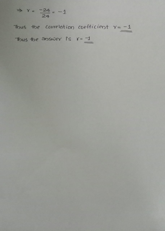 r= -24 = 24 24 -- -1 Thus the correlation coefficient = -1 Thus the answer is r= 1