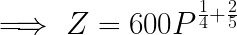 \LARGE \implies Z = 600P^{\frac{1}{4}+\frac{2}{5}}