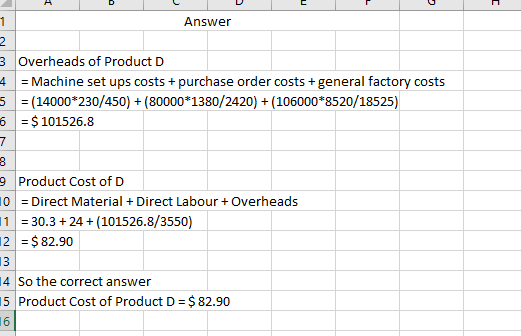 1 Answer 2. 3 Overheads of Product D 4 = Machine set ups costs + purchase order costs + general factory costs 5 = (14000*230/