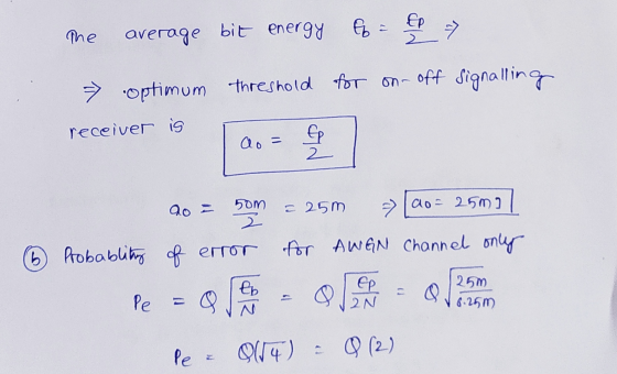 The average bit energy Eb = EP > optimum threshold for on-off signalling receiver is ao= er 20 = 50m - 250 720- 25m3/ 6 Proba