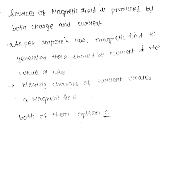 sowices of Magnetic Meld us produced by both charge and current- As per amperes law, magnetic field to generaled there showd