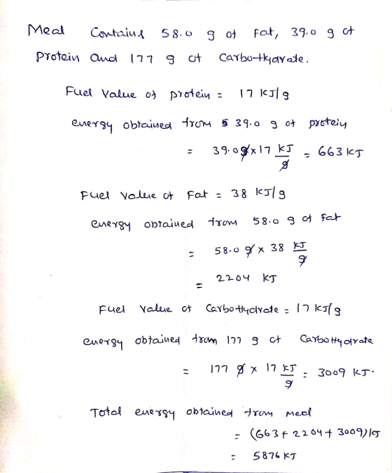 Meal Contains 58.0 9 of fat, 39.0 g of protein and 177 9 of carbo-Hyarate. Fuel Value of protein = 17 kJlg enersy obtained fr