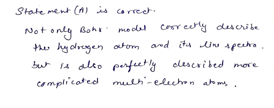statement (A) is correct. model Bohr mo Not only Bohri correctly describe the hydrogen atom and its line spectra. but is also