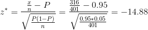 z^* = \frac{\frac{x}{n} - P}{\sqrt{\frac{P(1-P)}{n}}} = \frac{\frac{316}{401} - 0.95}{\sqrt{\frac{0.95*0.05}{401}}} = -14.88