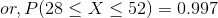 or, P28 < X<52) = 0.997