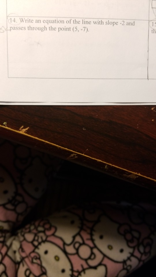 14. Write an equation of the line with slope -2 and passes through the point (5.-7).