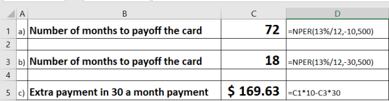 1 a) Number of months to payoff the card 72 =NPER(13%/12,-10,500) 18 =NPER(13%/12,-30,500) 3 b) Number of months to payoff th