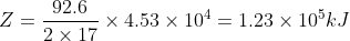 Z=\frac{92.6}{2\times 17}\times 4.53\times 10^{4}=1.23\times 10^{5}kJ
