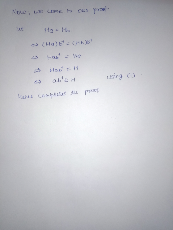 Now, we come to our proof ut Ha=Hb. = (Ha) b = (Hb) bt Habt - He Hast=H - abtEH completes the prool using 1 Hence