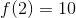 f(2)=10