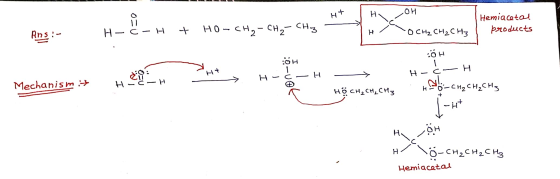 10 = H+ ОН E Ans: H-C-H Hemiacetas products + HO-CH₂ - CH₂ - CH3 -O CH₂ CH₂ CH3 I ÖH + Н. :ÖH Ċ - — Houses H- С H -> H - Н -