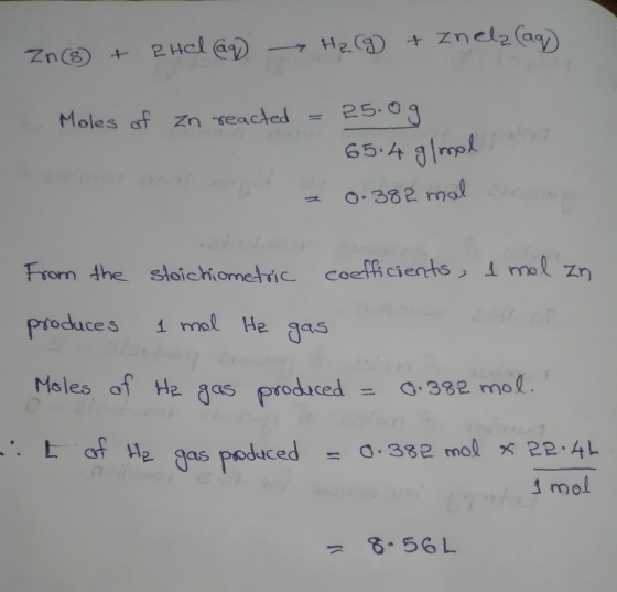 Zn (8 + ehelag) > H₂(g) + znela (aq) Moles of Zn reacted 25.og 65.4 g/mol 0.382 mail From the stoichiometric coefficients, 1