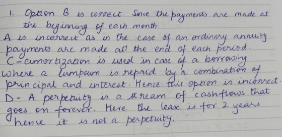 1. Option B is connect. Sunce the payments are made at the beginning of each month A is incorrect as in the case of an ordina