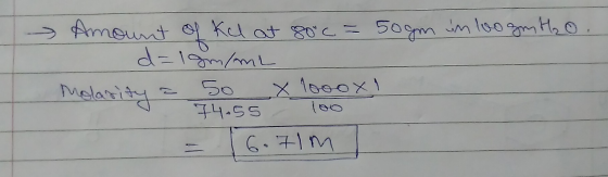 - Amount of Kel at 80°c = 50gm in looga Ho. d=18m/mL х16оох Molarity 50 74.55 100 6.71m