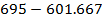 695 - 601.667