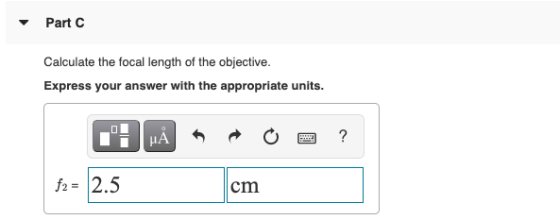 Part C Calculate the focal length of the objective. Express your answer with the appropriate units. OD НА ? f2 = 2.5 cm