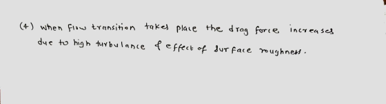 increases (4) when flow transition takes place the drag force due to high turbulance & effect of surface roughness.