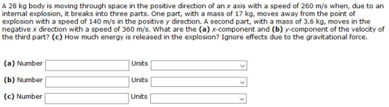 A 28 kg body is moving through space in the positive direction of an x axis with a speed of 260 m/s when, due to an internal