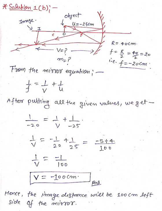 * Solution 10b) object Image. V U= -25cm I R= 40cm. ire. Va? f = &- to = 20 m=? f=-20cm From the mirror equation - ㅗ Itt f u