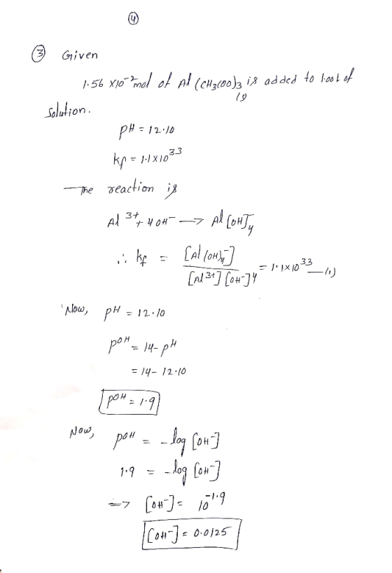 3 Given -56 X10mal o al (CH00)3 i ad ded to hol of Salution PH- 12.10 kp= x103 heveaction i 3+ Al -ןיx D -3 CalCou Alow, pH