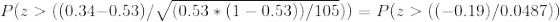 P(z > ((0.34ー0.53)/V/(0.53 * (1-0.53))/105)) = P(z > ((-0.19)/00487) )