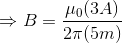 \Rightarrow B=\frac{\mu_0(3A)}{2\pi (5m)}