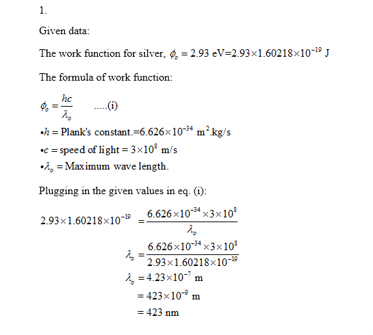 Given data: The work function for silver, 0, = 2.93 eV=2.93x1.60218x10-19 J The formula of work function: () 0 = h = Planks