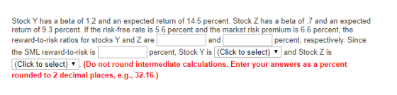 Stock Y has a beta of 1.2 and an expected return of 14.5 percent. Stock Z has a beta of 7 and an expected return of 9.3 perce