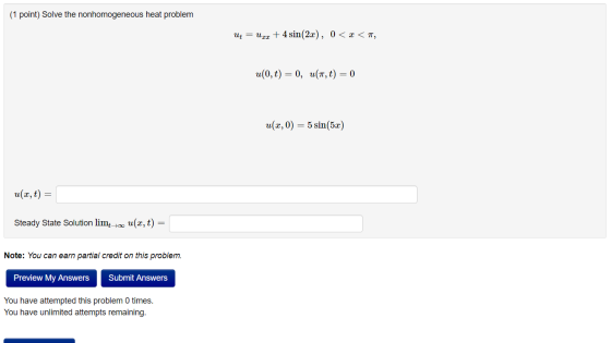 (1 point) Solve the nonhomogeneous heat problem Ut = Uxx + 4 sin(2x), 0< x < , u(0,1) = 0, tu(T, t) = 0 u(x,0) = 5 sin(52) u(