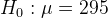 H_{0}:\mu = 295