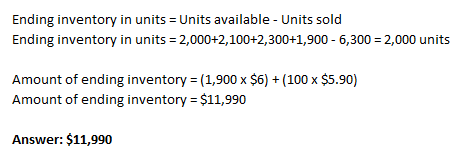 Ending inventory in units = Units available - Units sold Ending inventory in units = 2,000+2,100+2,300+1,900 - 6,300 = 2,000