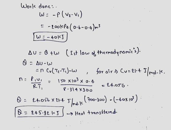 Work dones. W: -P(Ve- v.) =-200kPa (0.6-0.4)m3 W = -40kJ AU = 0 tw (Ist law of thermodynamics). ♡ - AU-W En Cu(T₂-T,Jow for