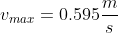 v_{max}=0.595\frac{m}{s}
